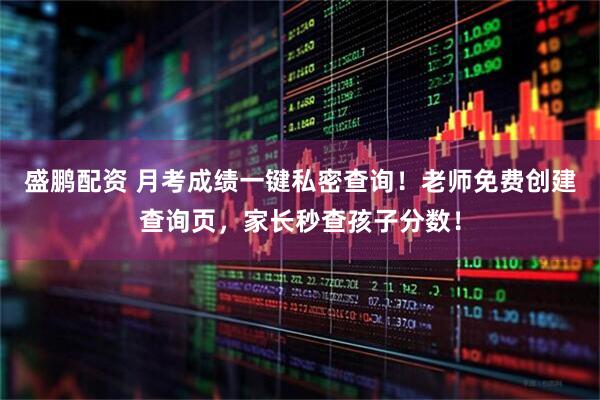 盛鹏配资 月考成绩一键私密查询！老师免费创建查询页，家长秒查孩子分数！