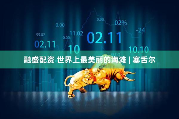 融盛配资 世界上最美丽的海滩 | 塞舌尔